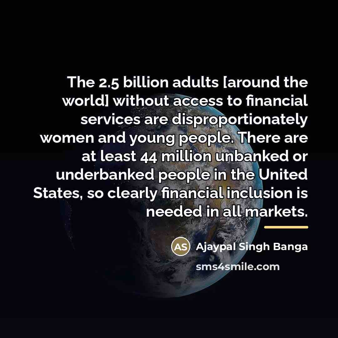 “The 2.5 billion adults [around the world] without access to…” quote by Ajaypal Singh Banga