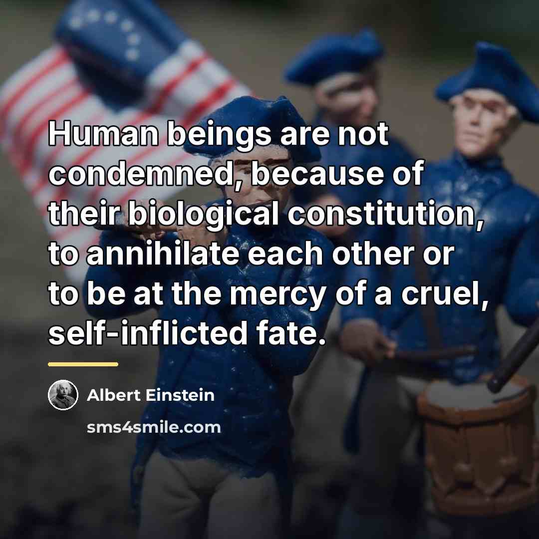 “Human beings are not condemned, because of their biological constitution,…” quote by Albert Einstein