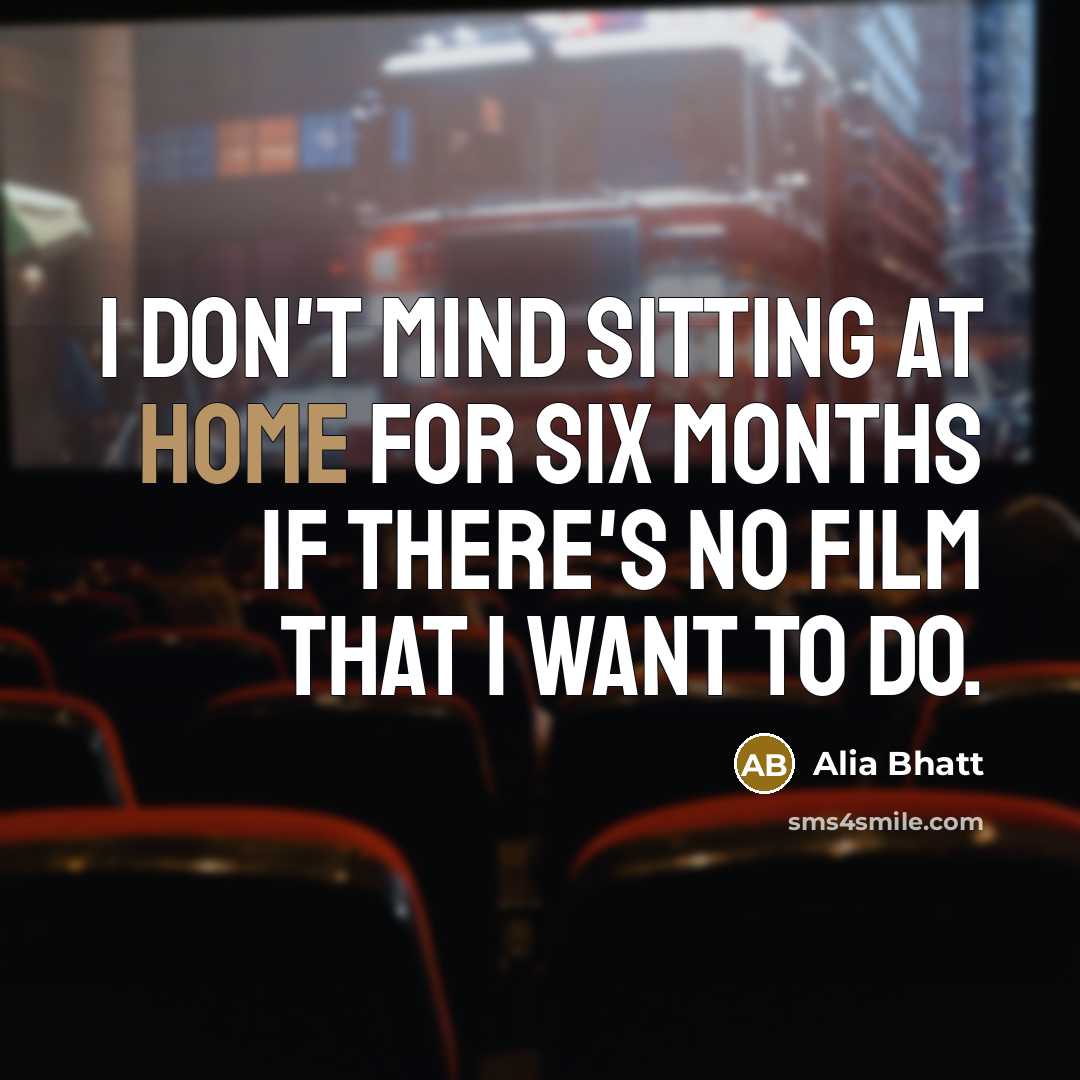 “I don't mind sitting at home for six months if…” quote by Alia Bhatt