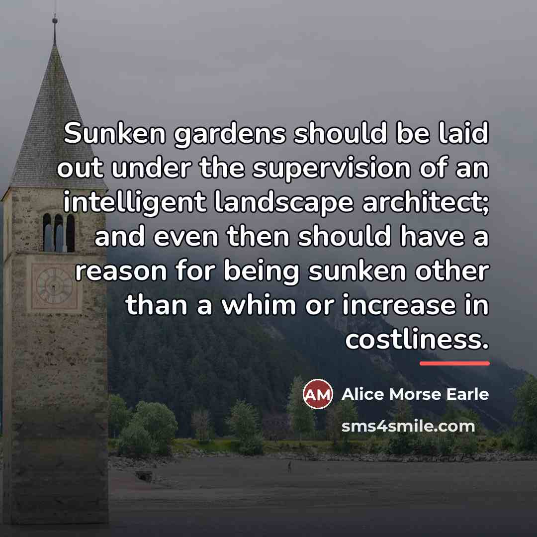 “Sunken gardens should be laid out under the supervision of…” quote by Alice Morse Earle