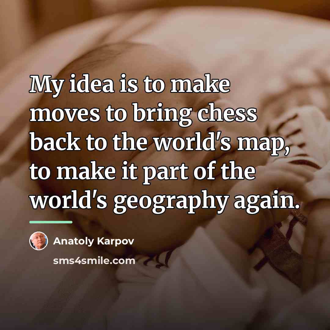 “My idea is to make moves to bring chess back…” quote by Anatoly Karpov