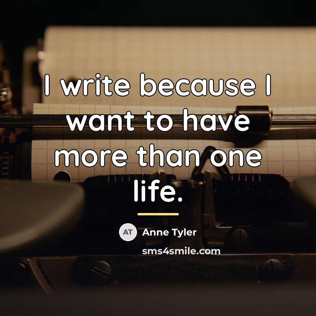 “I write because I want to have more than one…” quote by Anne Tyler