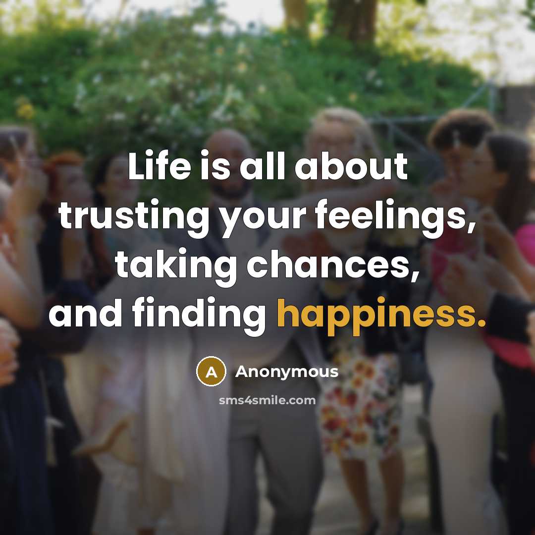 “Life is all about trusting your feelings, taking chances, and…” quote by Anonymous