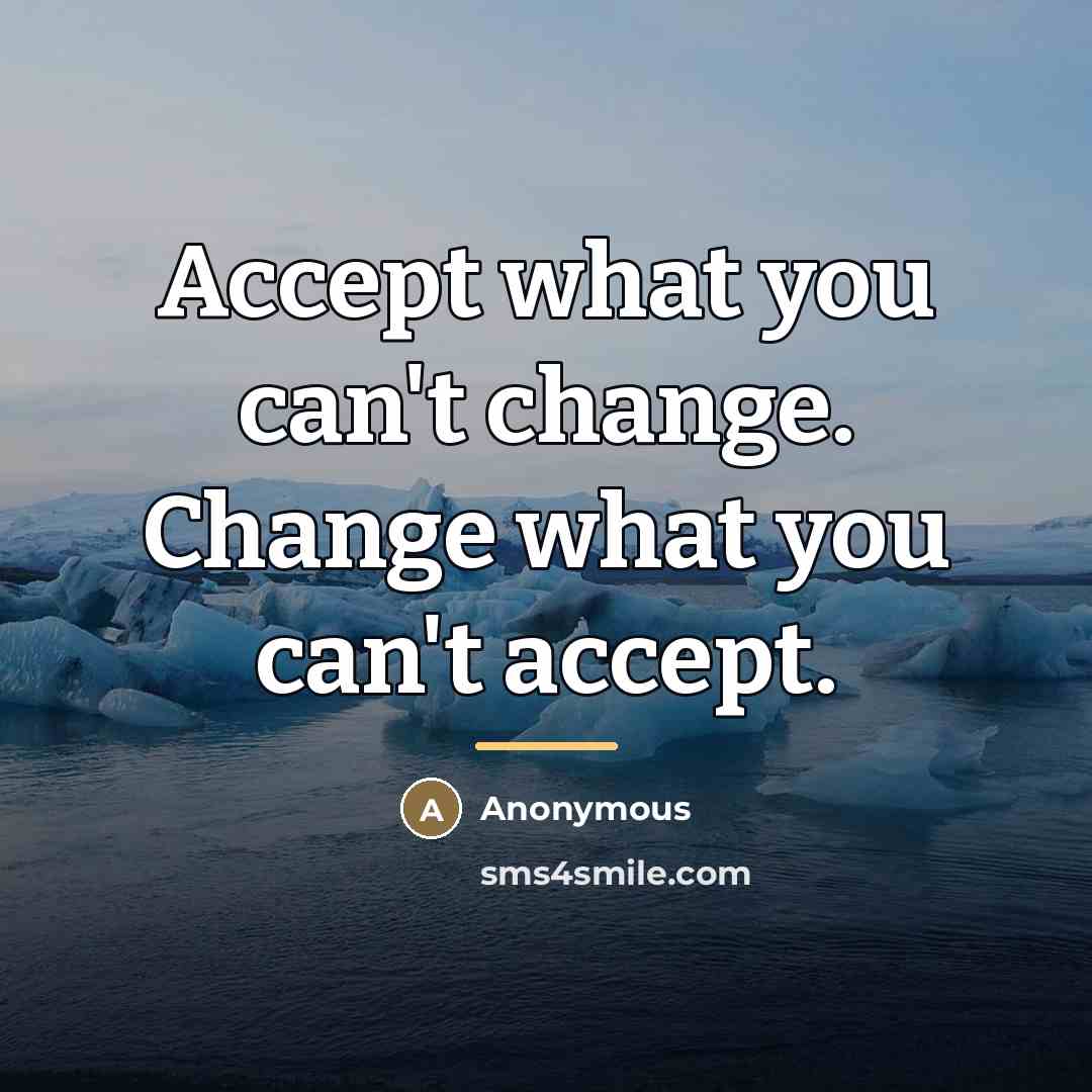 “Accept what you can't change. Change what you can't accept.…” quote by Anonymous