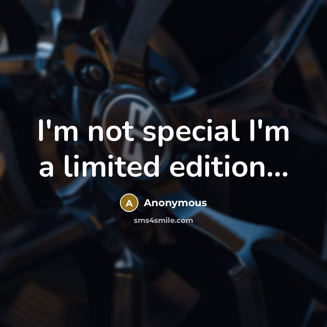 “I'm not special I'm a limited edition...” quote by Anonymous