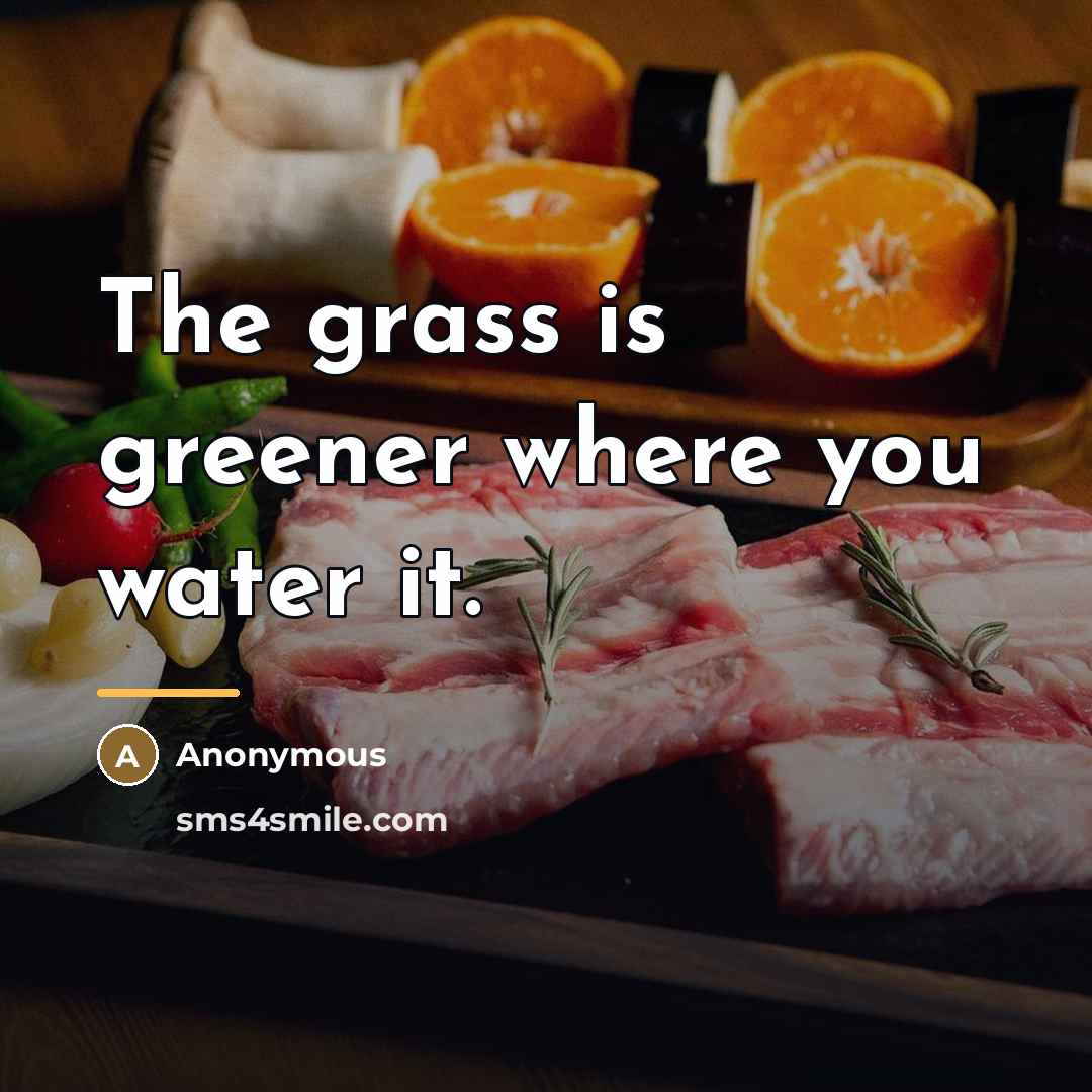 “The grass is greener where you water it.…” quote by Anonymous