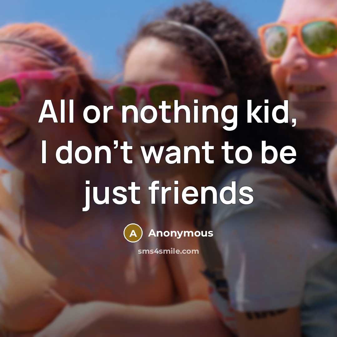 “All or nothing kid, I don't want to be just…” quote by Anonymous