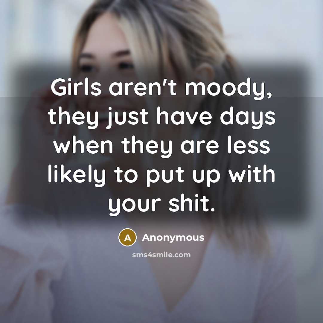 “Girls aren't moody, they just have days when they are…” quote by Anonymous