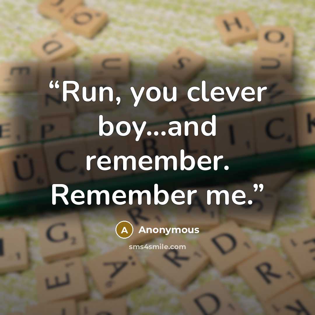 “Run, you clever boy...and remember. Remember me.” quote by Anonymous