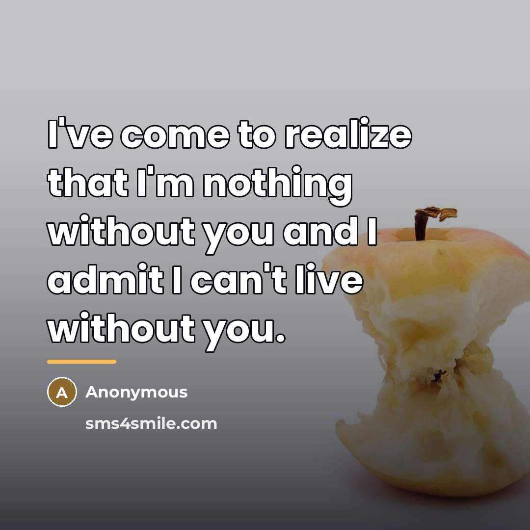 “I've come to realize that I'm nothing without you and…” quote by Anonymous