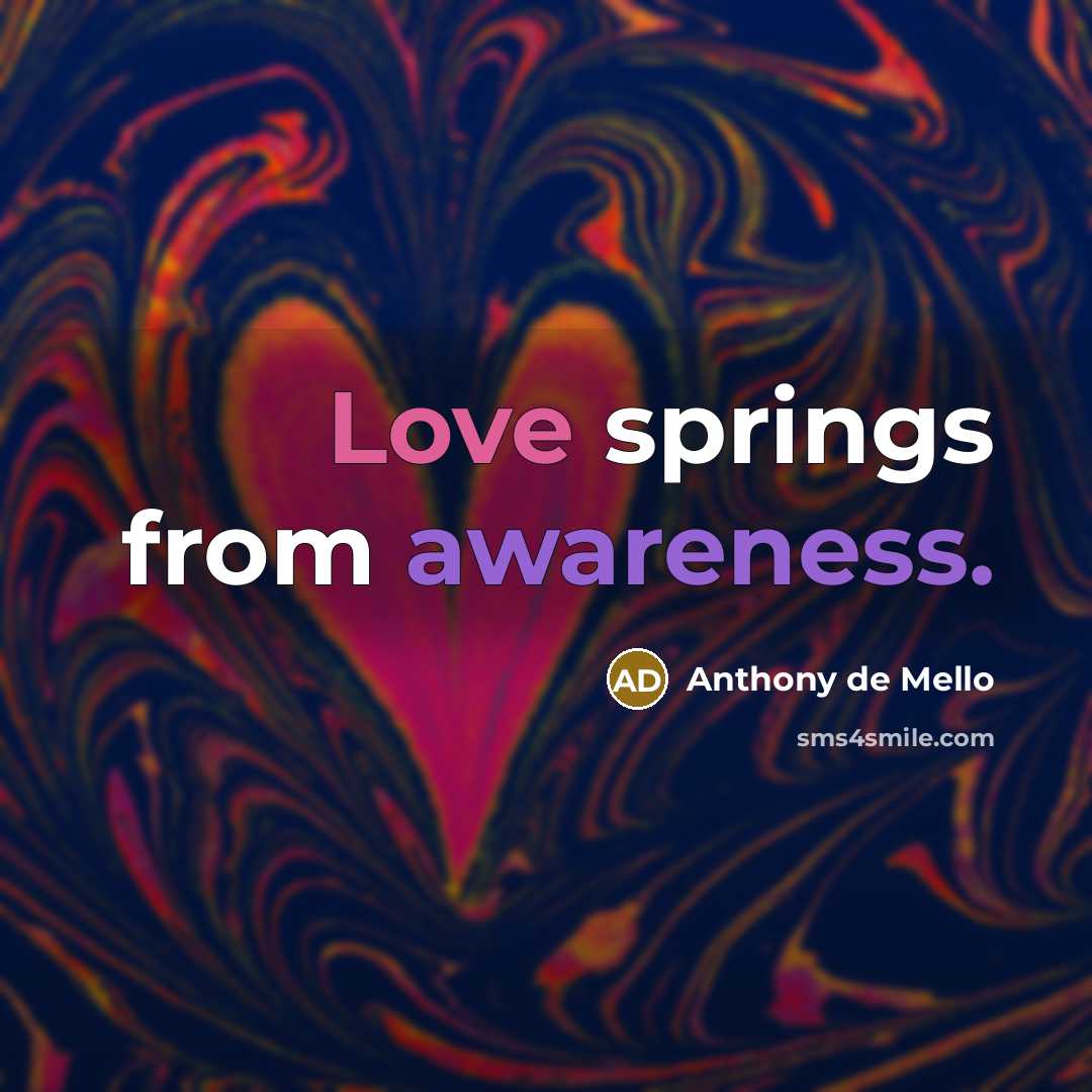 “Love springs from awareness.…” quote by Anthony de Mello