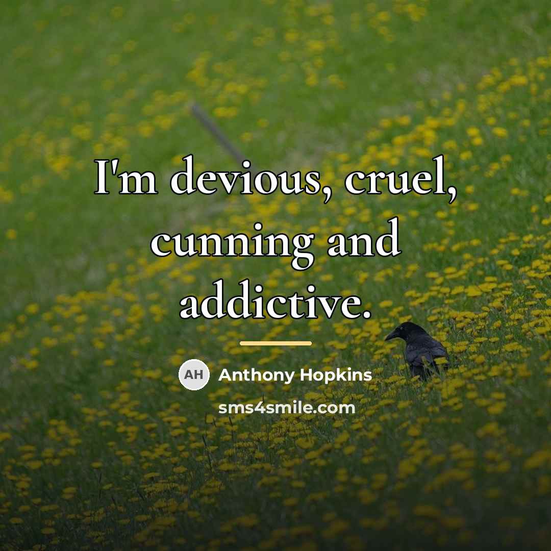“I'm devious, cruel, cunning and addictive.…” quote by Anthony Hopkins