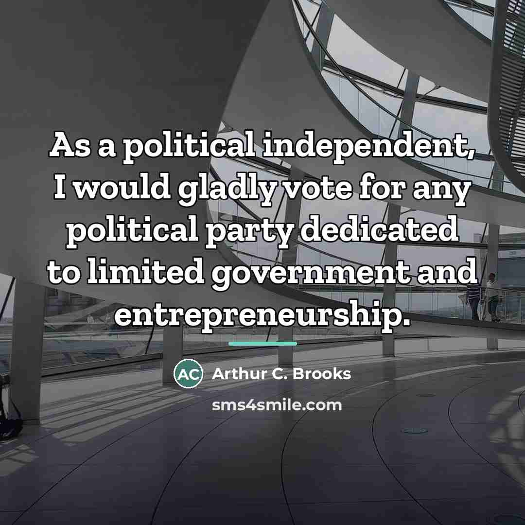 “As a political independent, I would gladly vote for any…” quote by Arthur C. Brooks