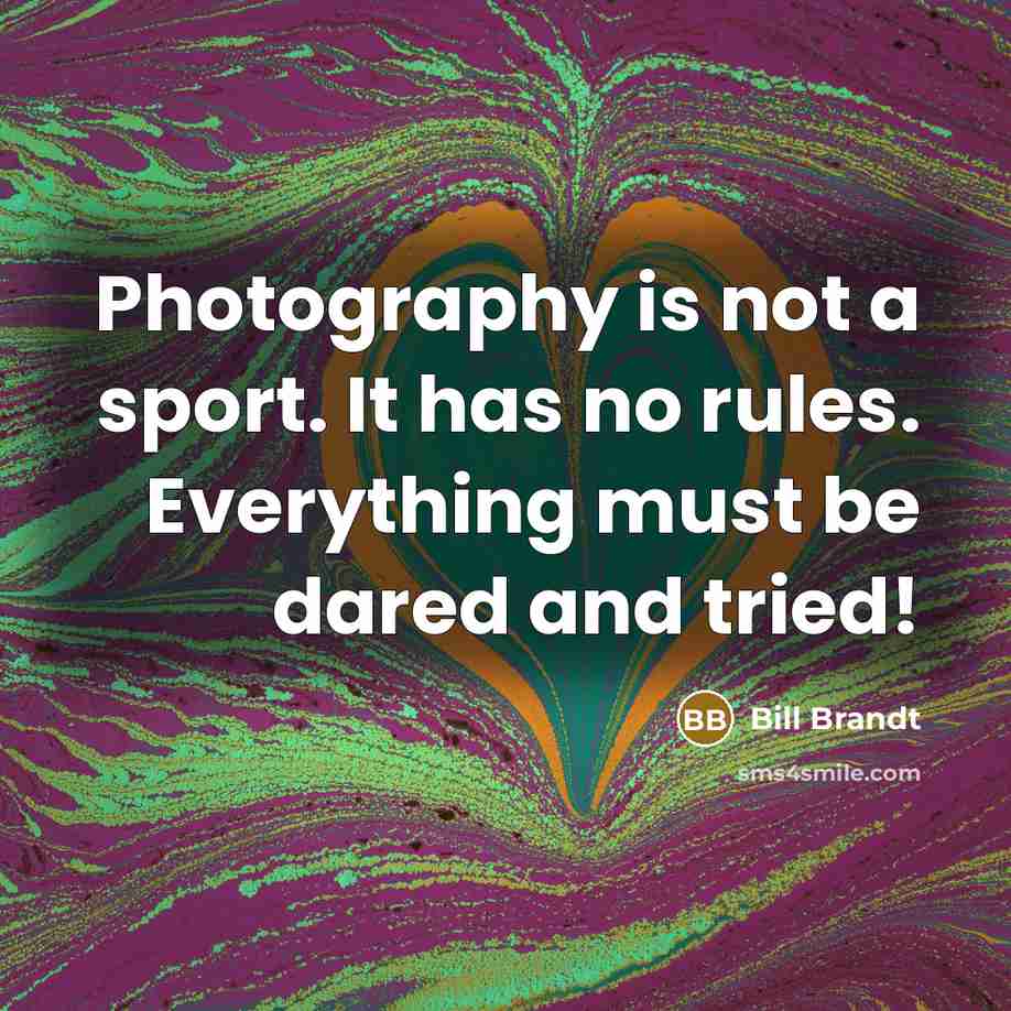 “Photography is not a sport. It has no rules. Everything…” quote by Bill Brandt