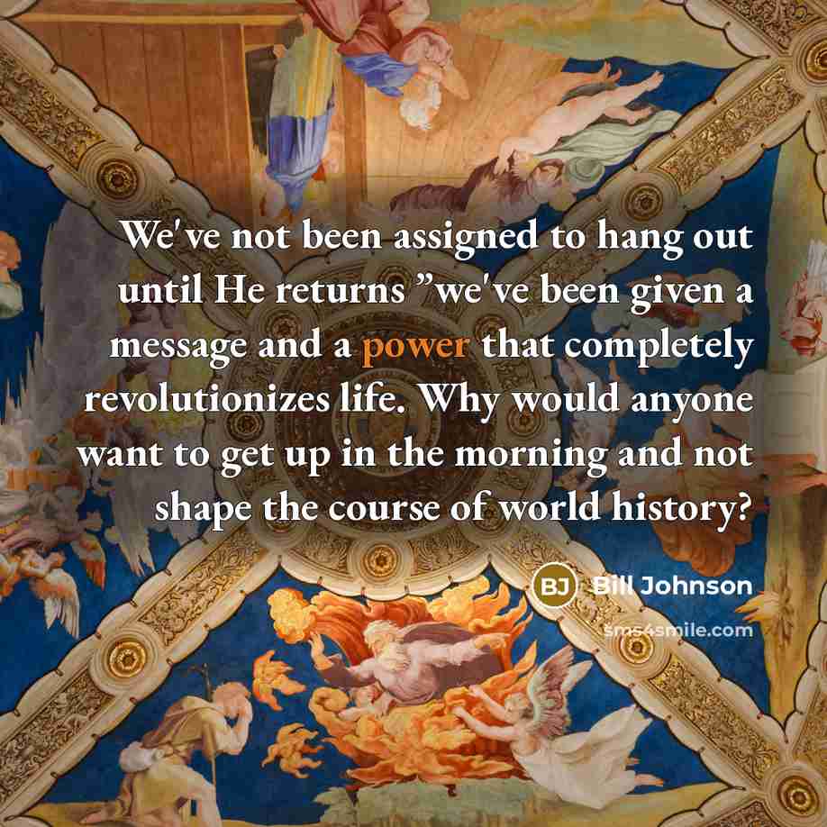 “We've not been assigned to hang out until He returns…” quote by Bill Johnson