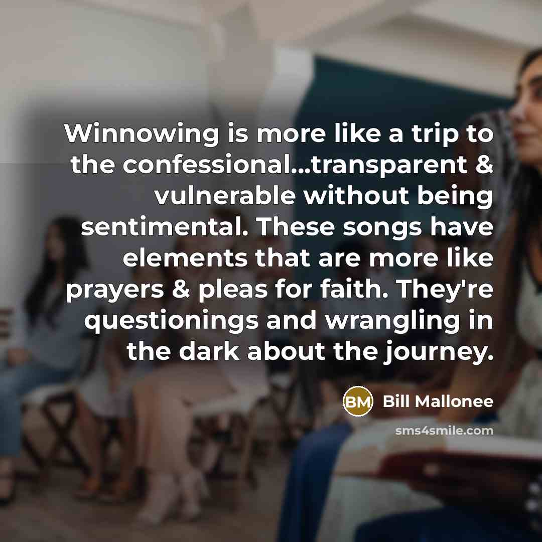 “Winnowing is more like a trip to the confessional...transparent &…” quote by Bill Mallonee