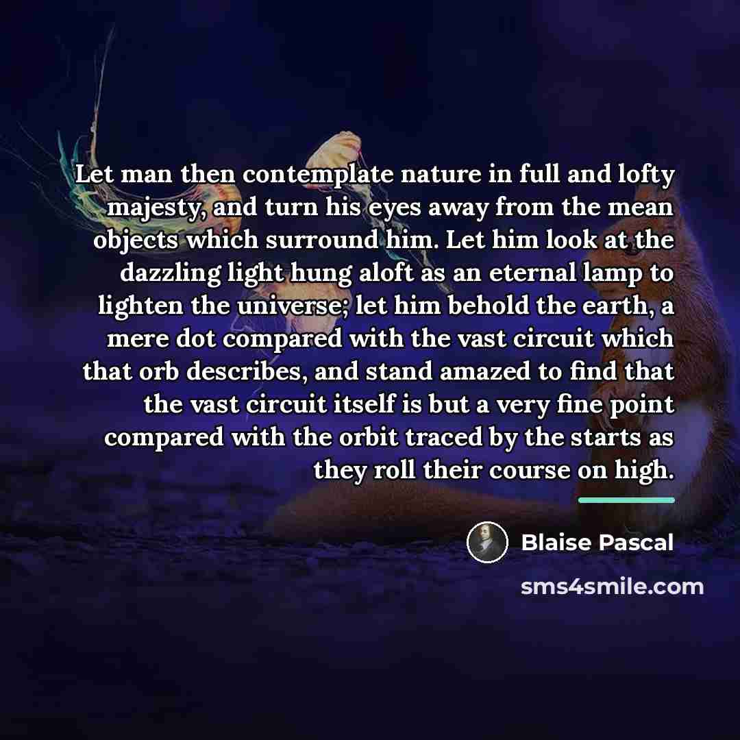“Let man then contemplate nature in full and lofty majesty,…” quote by Blaise Pascal