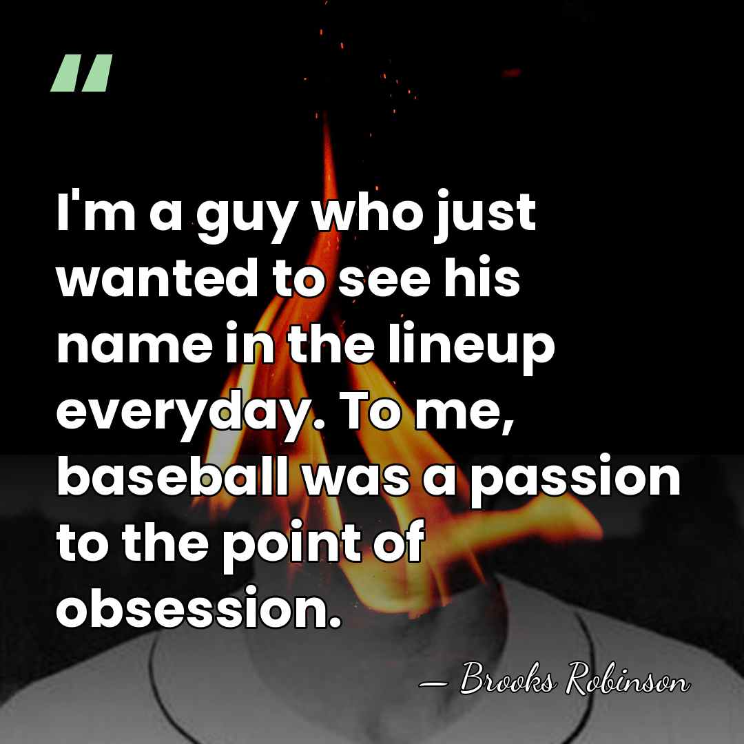 I'm a guy who just wanted to see his name in the&hellip; - Brooks Robinson
