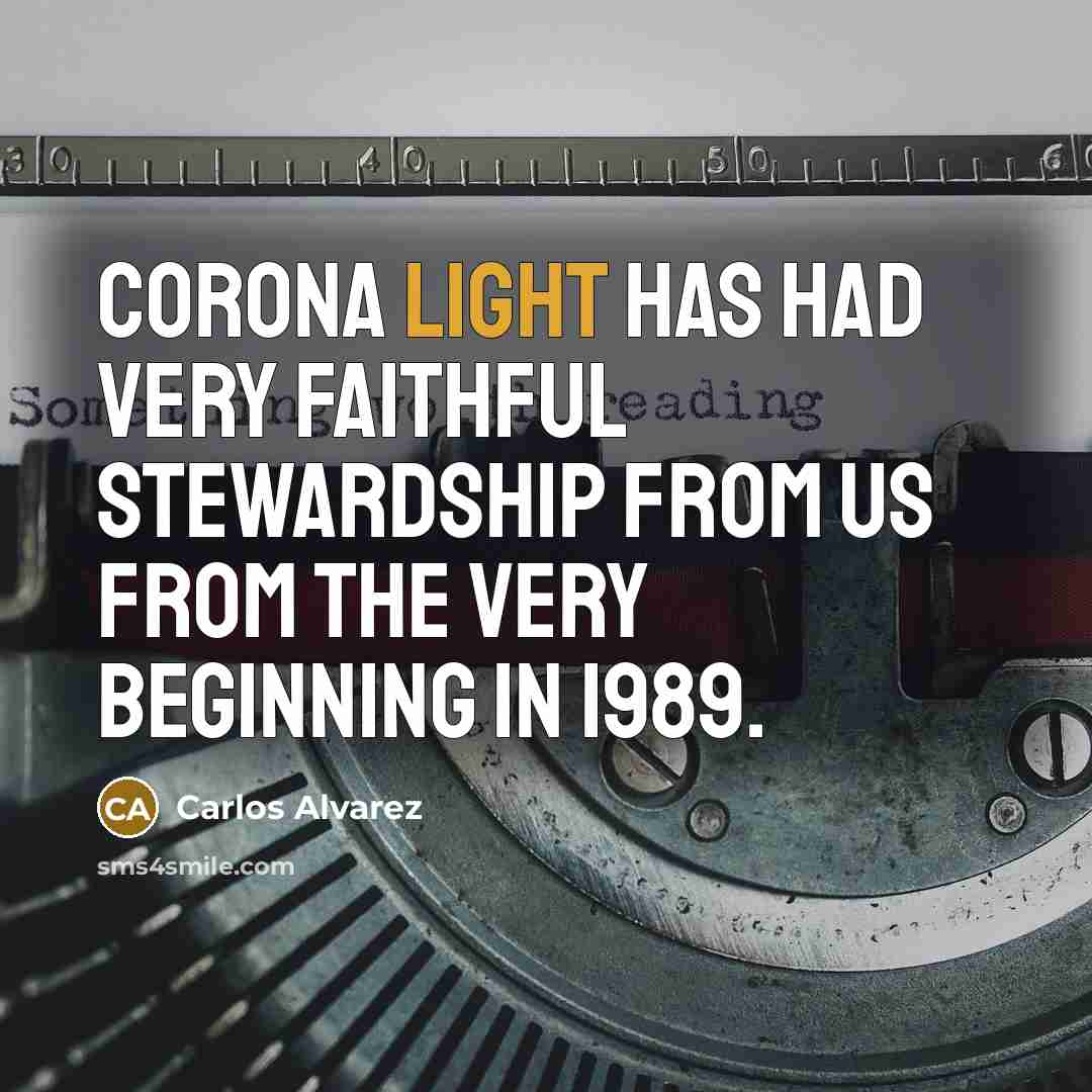 “Corona Light has had very faithful stewardship from us from…” quote by Carlos Alvarez