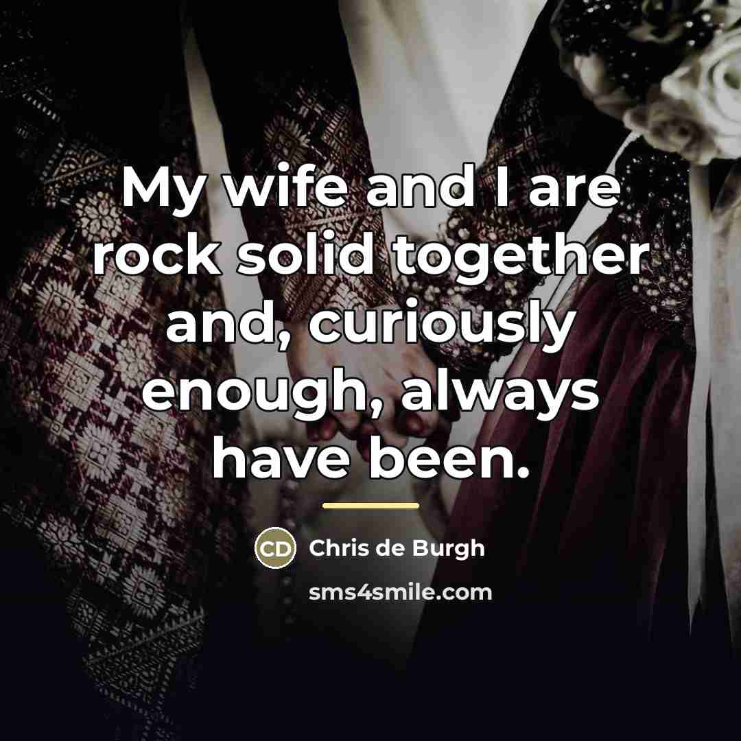 “My wife and I are rock solid together and, curiously…” quote by Chris de Burgh