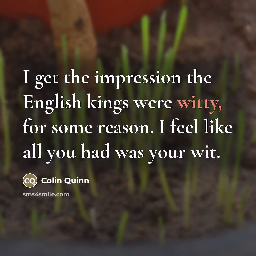 “I get the impression the English kings were witty, for…” quote by Colin Quinn