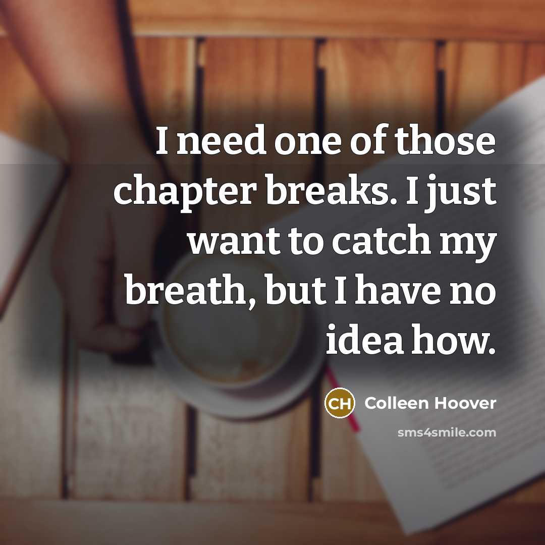 “I need one of those chapter breaks. I just want…” quote by Colleen Hoover