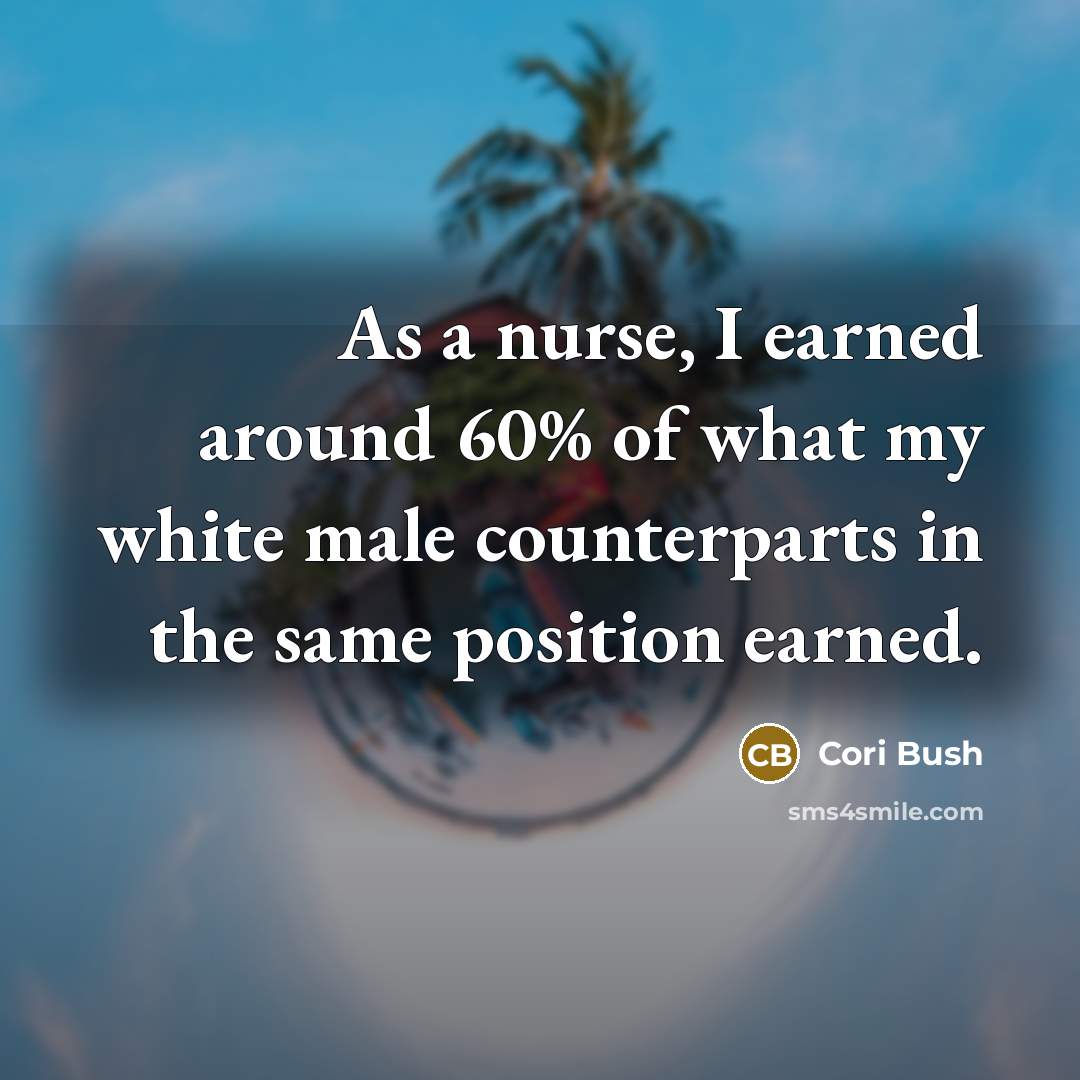 “As a nurse, I earned around 60% of what my…” quote by Cori Bush