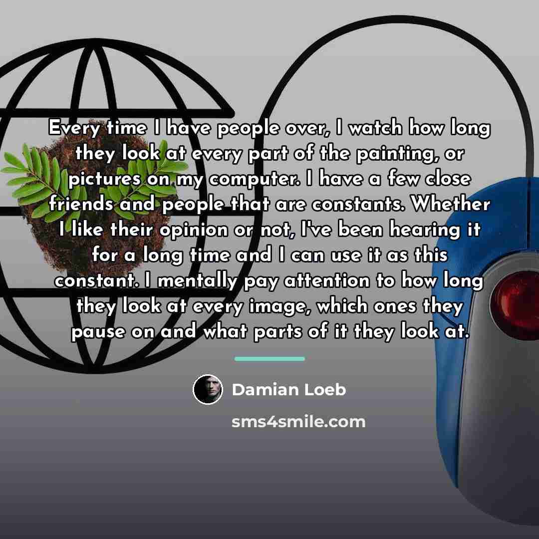“Every time I have people over, I watch how long…” quote by Damian Loeb