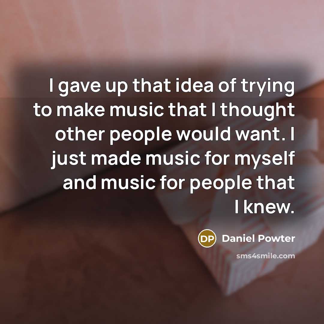 “I gave up that idea of trying to make music…” quote by Daniel Powter