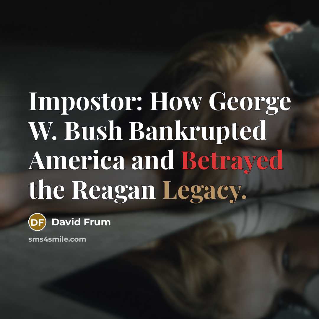“Impostor: How George W. Bush Bankrupted America and Betrayed the…” quote by David Frum