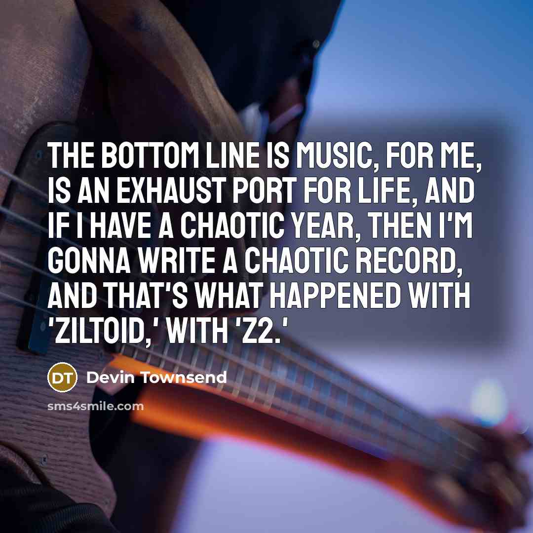 “The bottom line is music, for me, is an exhaust…” quote by Devin Townsend
