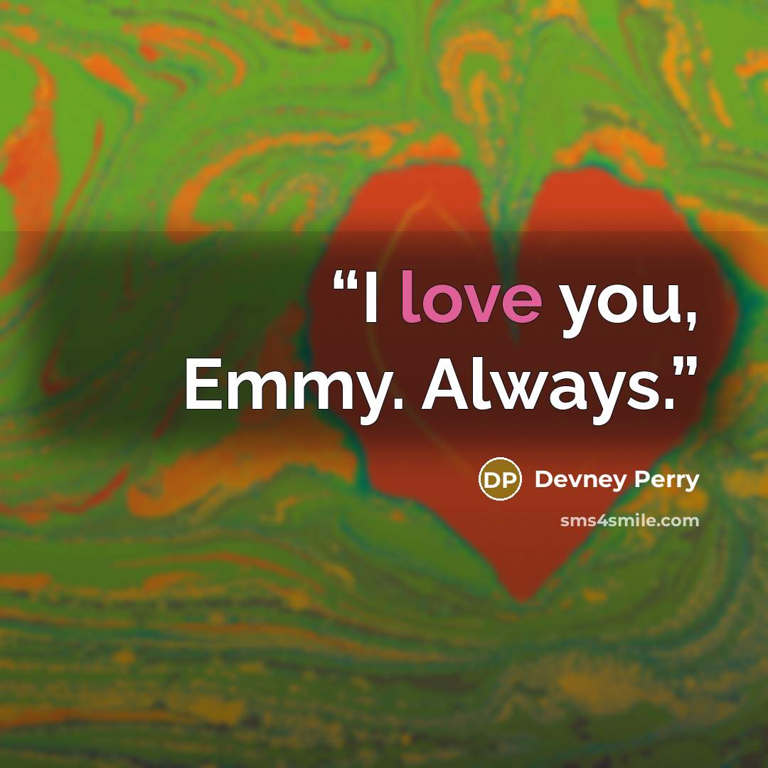 “I love you, Emmy. Always.” quote by Devney Perry
