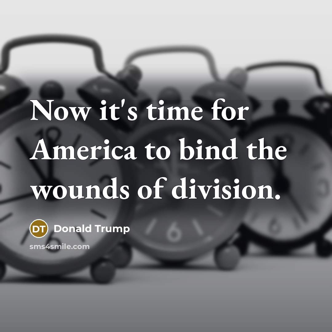 “Now it's time for America to bind the wounds of…” quote by Donald Trump
