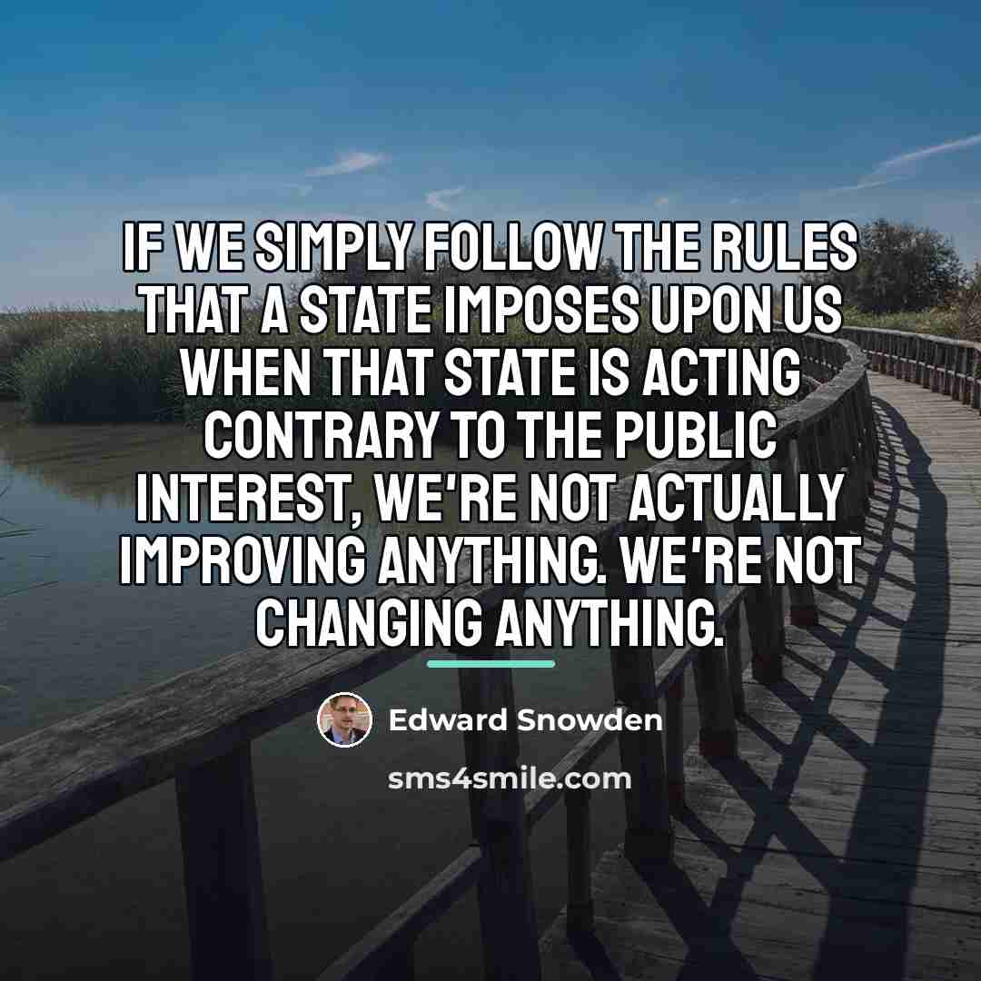 “If we simply follow the rules that a state imposes…” quote by Edward Snowden