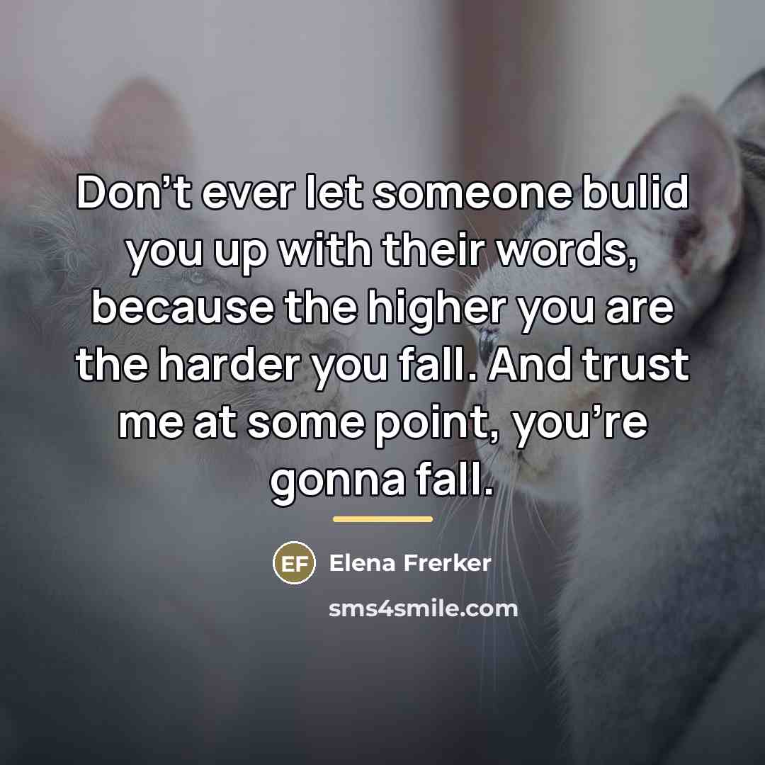 “Don't ever let someone bulid you up with their words,…” quote by Elena Frerker