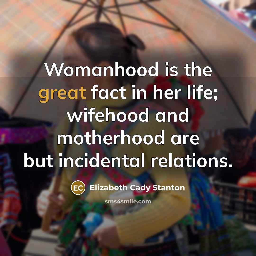 “Womanhood is the great fact in her life; wifehood and…” quote by Elizabeth Cady Stanton