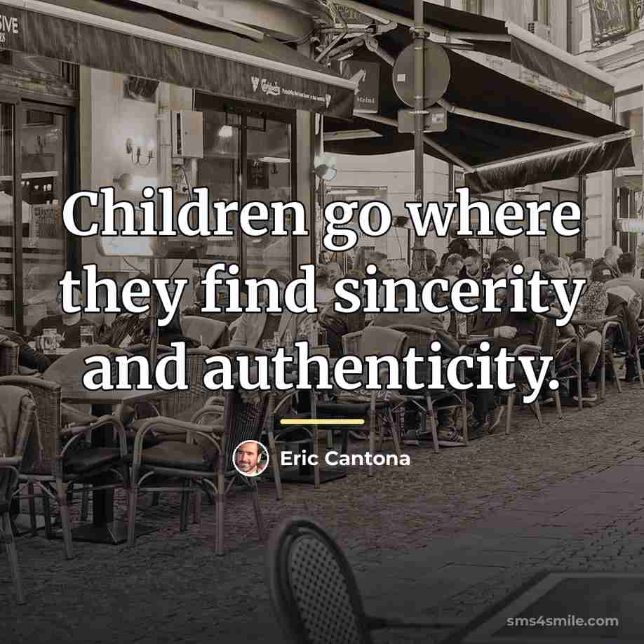 “Children go where they find sincerity and authenticity.…” quote by Eric Cantona