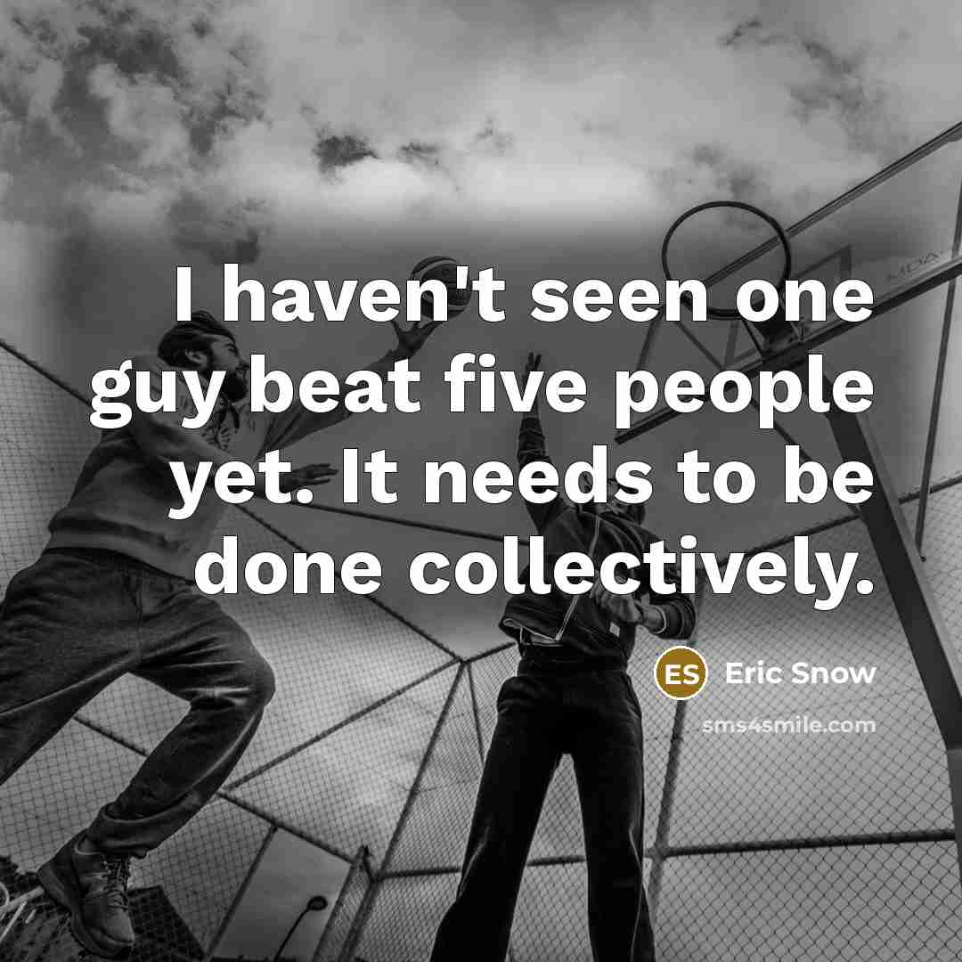 “I haven't seen one guy beat five people yet. It…” quote by Eric Snow