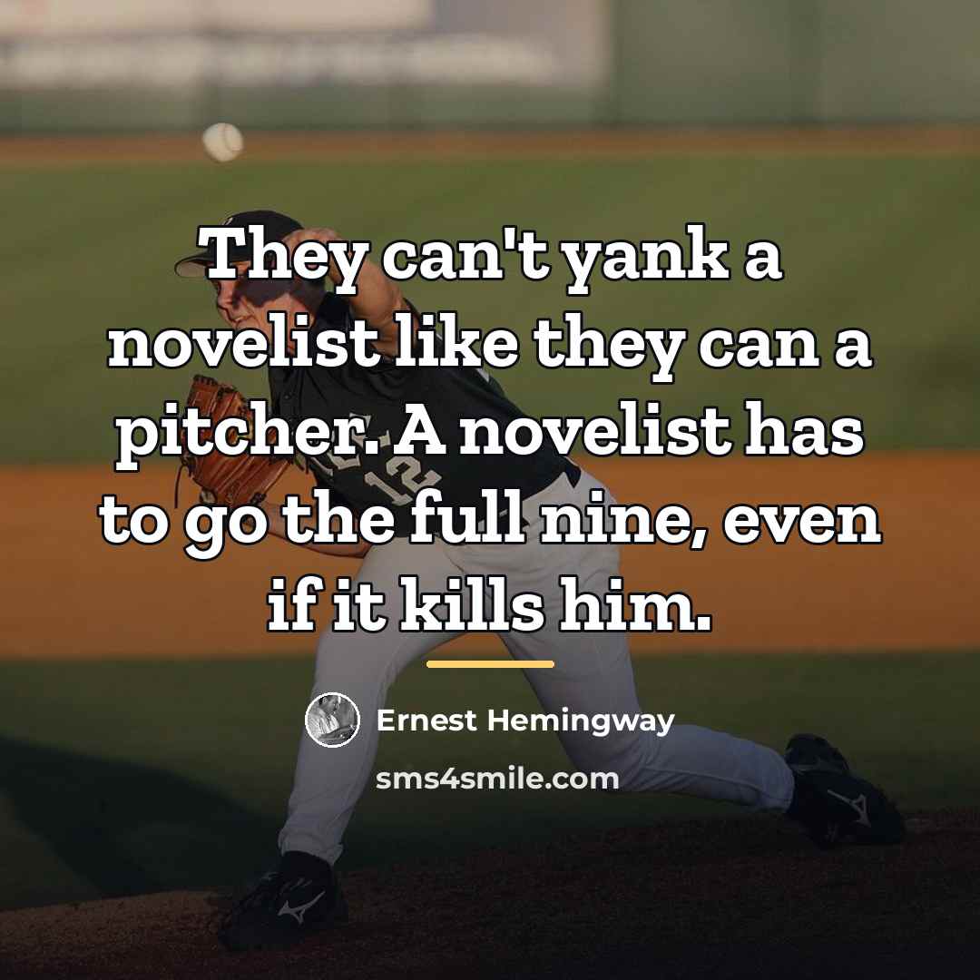 “They can't yank a novelist like they can a pitcher.…” quote by Ernest Hemingway