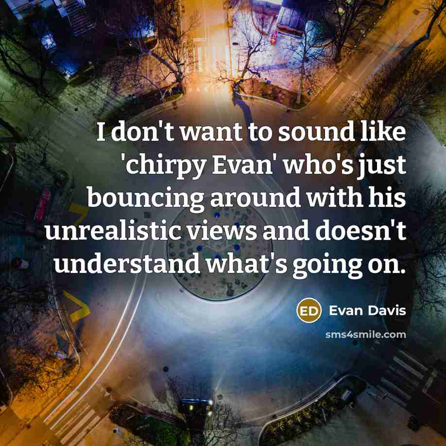 “I don't want to sound like 'chirpy Evan' who's just…” quote by Evan Davis