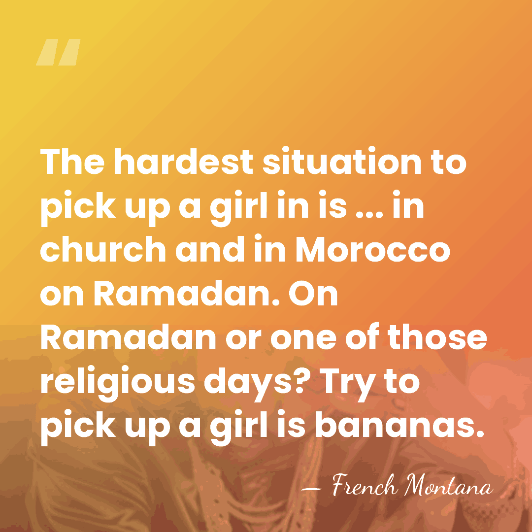 The hardest situation to pick up a girl in is ... in&hellip; - French Montana