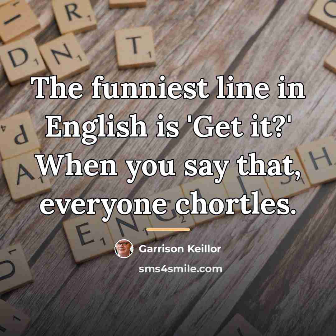 “The funniest line in English is 'Get it?' When you…” quote by Garrison Keillor
