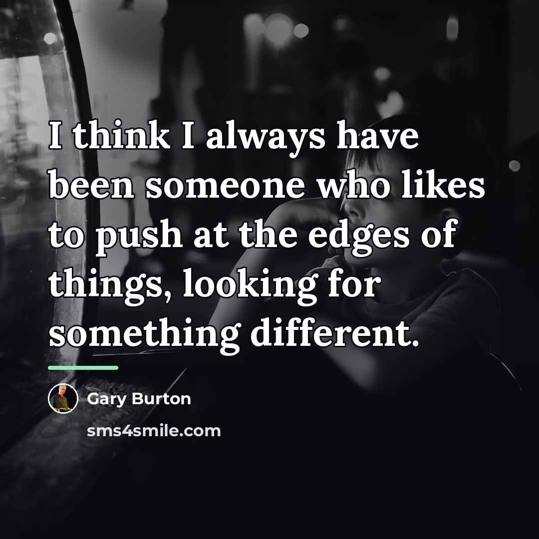 “I think I always have been someone who likes to…” quote by Gary Burton