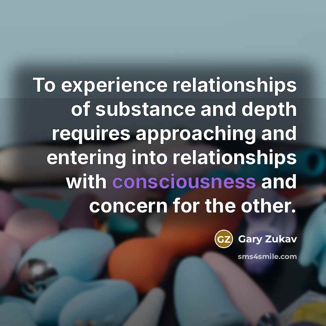 “To experience relationships of substance and depth requires approaching and…” quote by Gary Zukav
