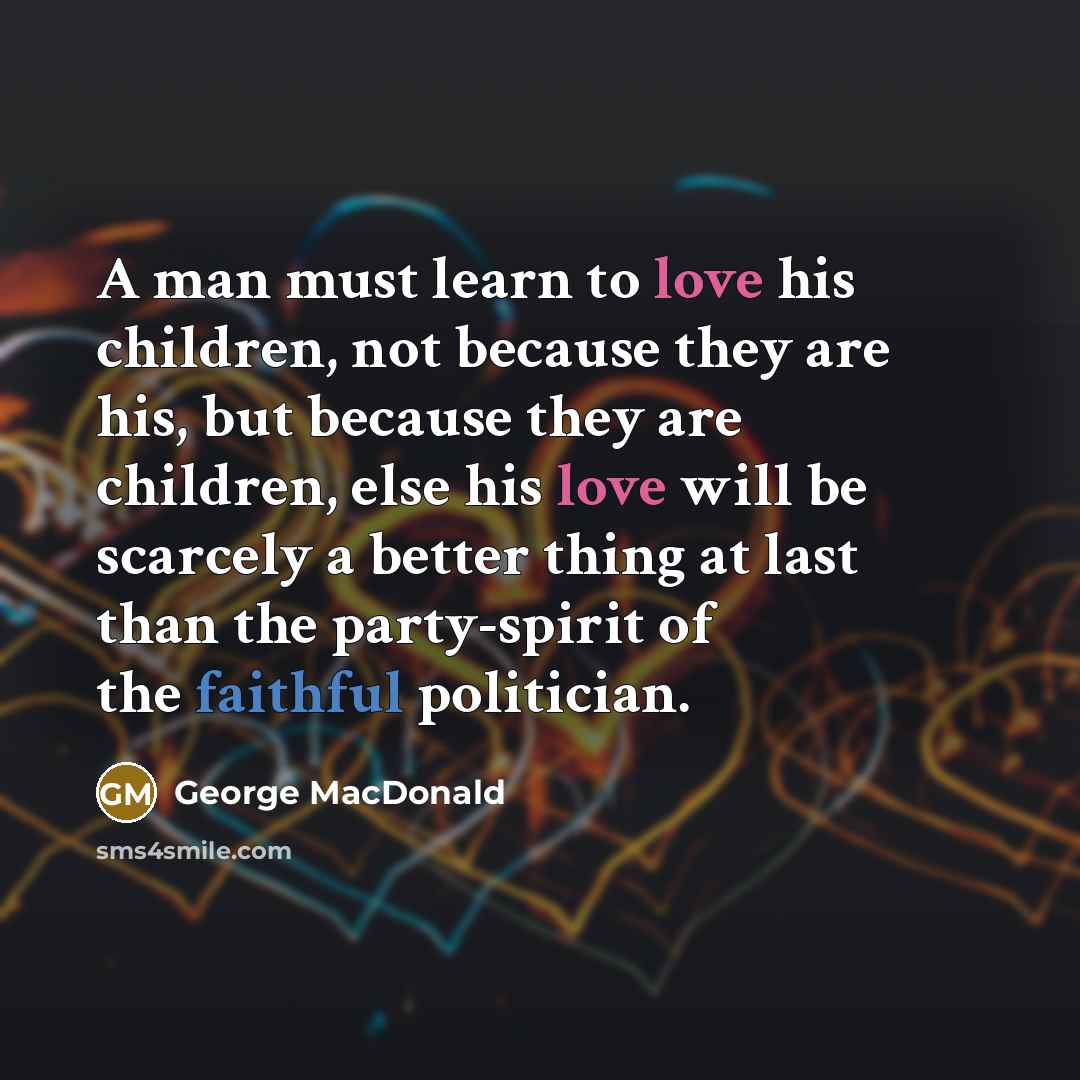 “A man must learn to love his children, not because…” quote by George MacDonald