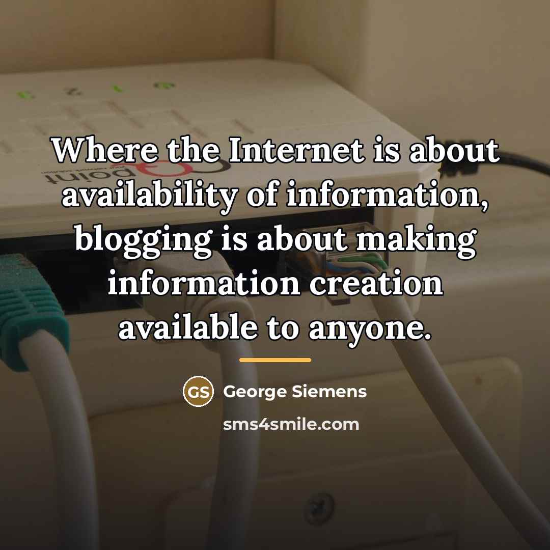 “Where the Internet is about availability of information, blogging is…” quote by George Siemens
