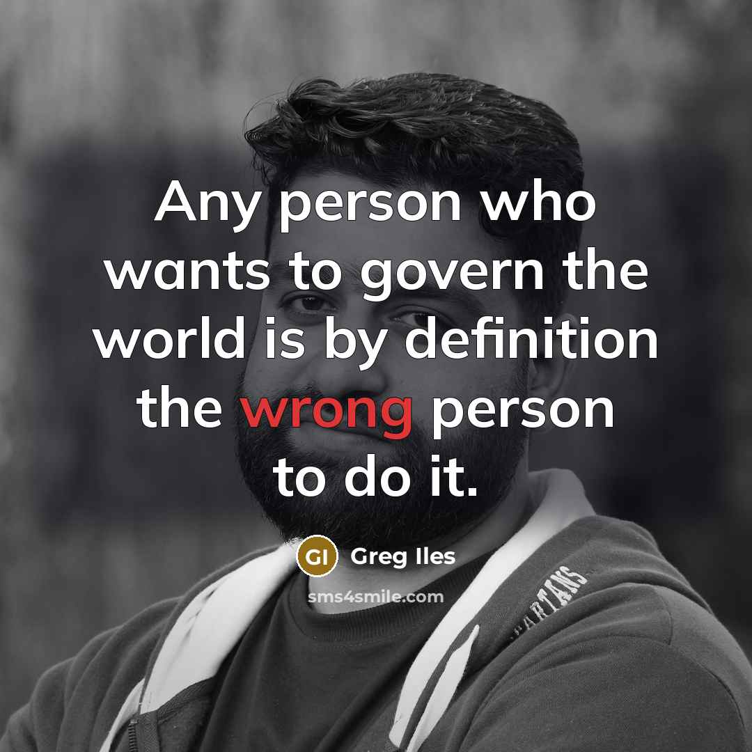 “Any person who wants to govern the world is by…” quote by Greg Iles