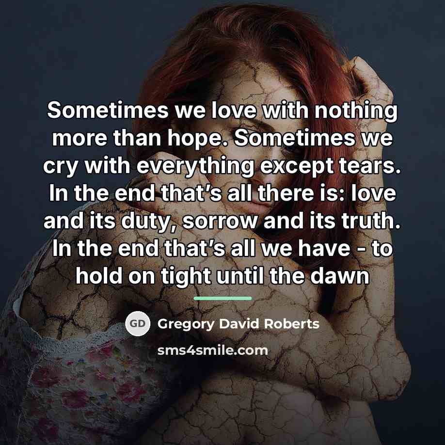 “Sometimes we love with nothing more than hope. Sometimes we…” quote by Gregory David Roberts