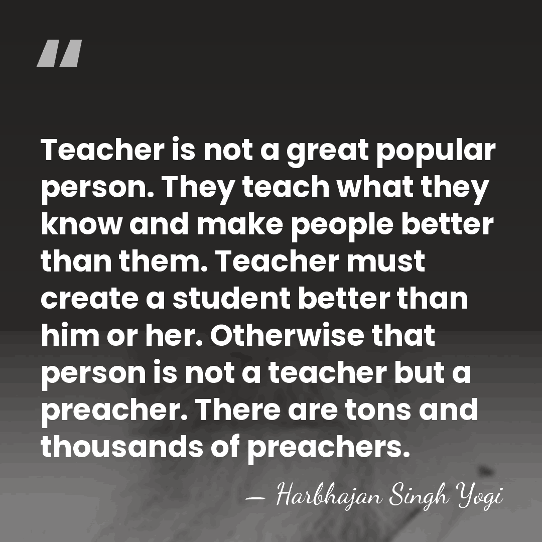 Teacher is not a great popular person. They teach what they know&hellip; - Harbhajan Singh Yogi