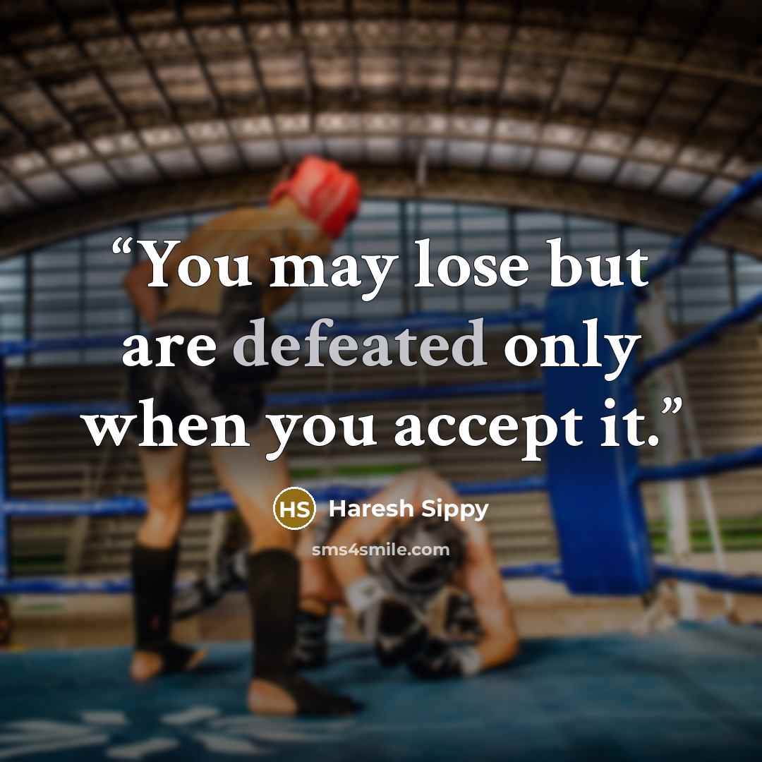 “You may lose but are defeated only when you accept it.” quote by Haresh Sippy